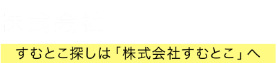 株式会社すむとこ　すむとこ探しは「株式会社すむとこ」へ